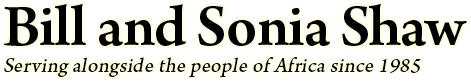 Bill and Sonia Shaw. Serving alongside the people of Africa since 1985.